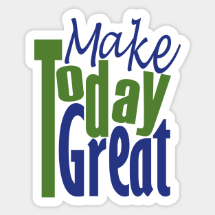 Make Today Great Sticker